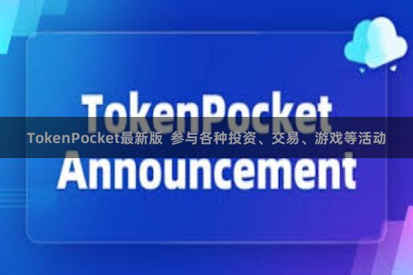 TokenPocket最新版 参与各种投资、交易、游戏等活动